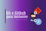 Criando projetos! Como integrar Git, Github e RStudio (Iniciante).